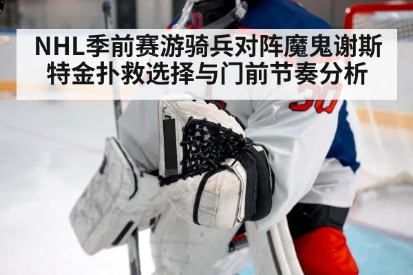 NHL季前赛游骑兵对阵魔鬼谢斯特金扑救选择与门前节奏分析